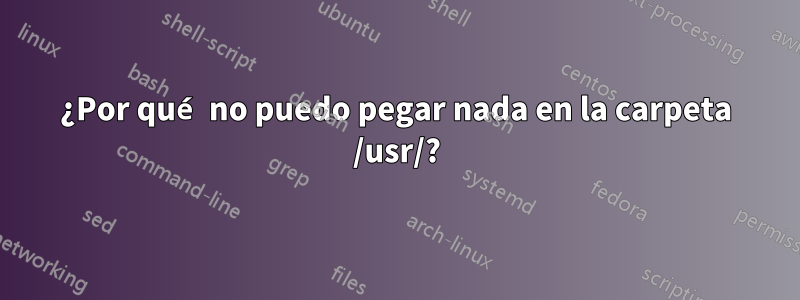 ¿Por qué no puedo pegar nada en la carpeta /usr/?