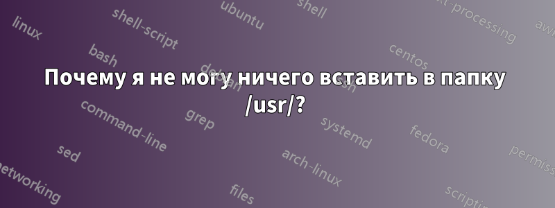 Почему я не могу ничего вставить в папку /usr/?