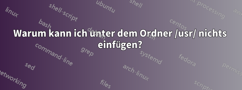 Warum kann ich unter dem Ordner /usr/ nichts einfügen?