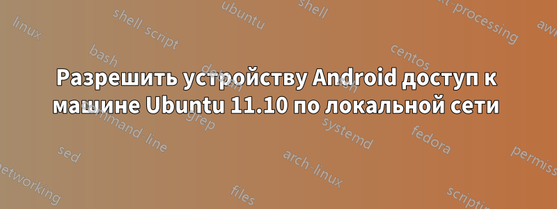 Разрешить устройству Android доступ к машине Ubuntu 11.10 по локальной сети