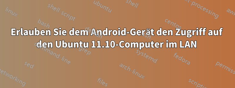 Erlauben Sie dem Android-Gerät den Zugriff auf den Ubuntu 11.10-Computer im LAN