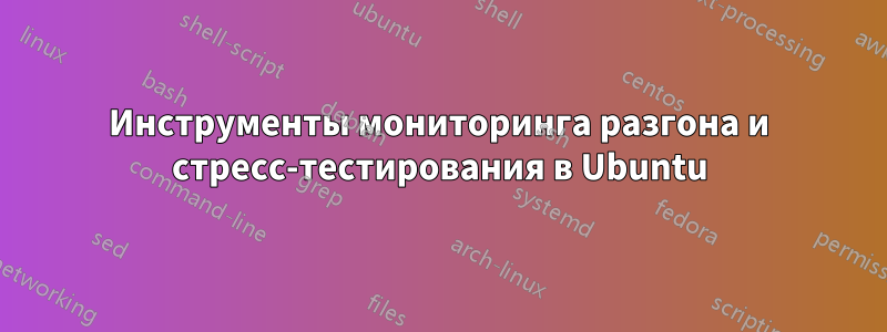 Инструменты мониторинга разгона и стресс-тестирования в Ubuntu