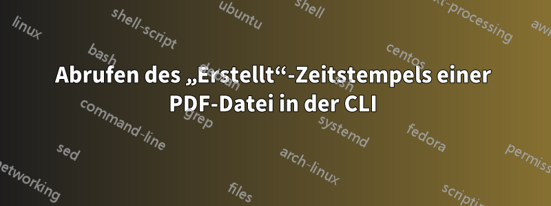 Abrufen des „Erstellt“-Zeitstempels einer PDF-Datei in der CLI