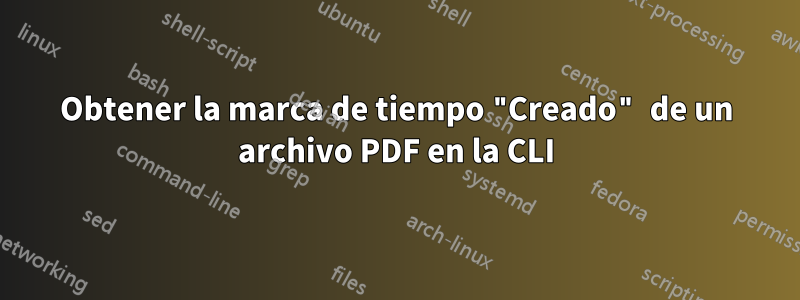 Obtener la marca de tiempo "Creado" de un archivo PDF en la CLI