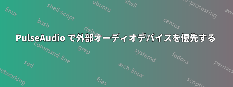 PulseAudio で外部オーディオデバイスを優先する