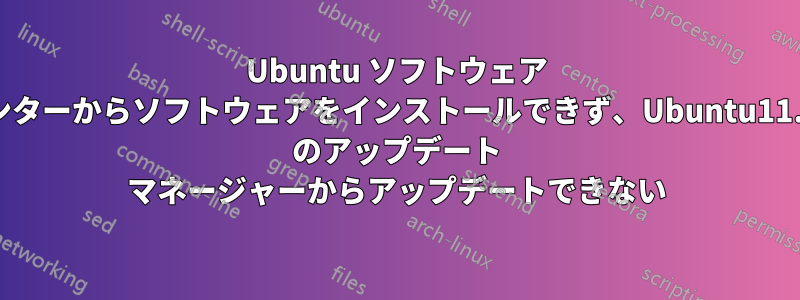 Ubuntu ソフトウェア センターからソフトウェアをインストールできず、Ubuntu11.04 のアップデート マネージャーからアップデートできない