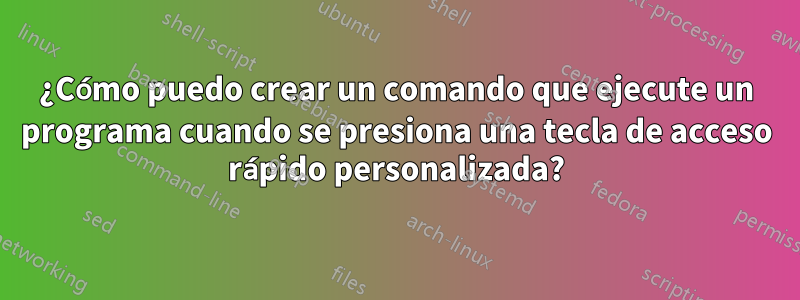 ¿Cómo puedo crear un comando que ejecute un programa cuando se presiona una tecla de acceso rápido personalizada?