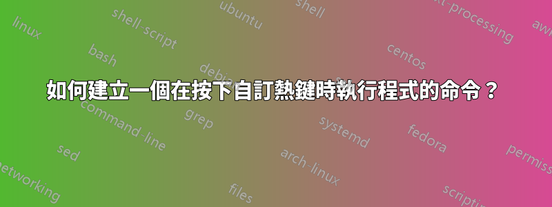 如何建立一個在按下自訂熱鍵時執行程式的命令？
