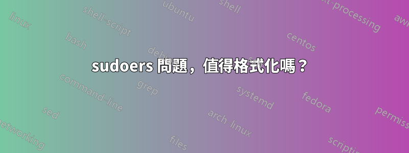sudoers 問題，值得格式化嗎？ 