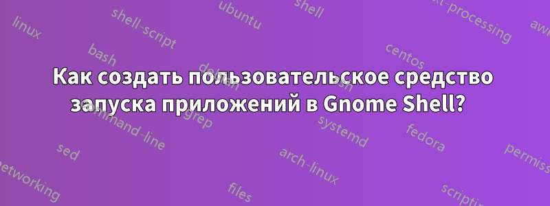 Как создать пользовательское средство запуска приложений в Gnome Shell?  