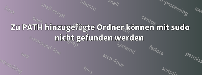 Zu PATH hinzugefügte Ordner können mit sudo nicht gefunden werden 