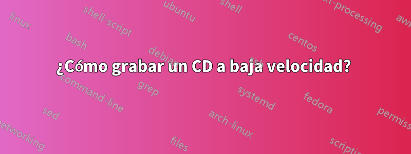 ¿Cómo grabar un CD a baja velocidad?