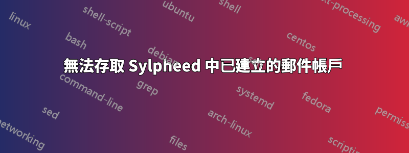 無法存取 Sylpheed 中已建立的郵件帳戶