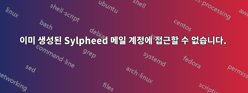 이미 생성된 Sylpheed 메일 계정에 접근할 수 없습니다.
