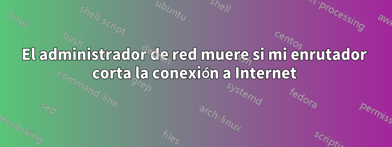 El administrador de red muere si mi enrutador corta la conexión a Internet