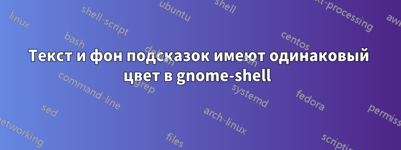 Текст и фон подсказок имеют одинаковый цвет в gnome-shell 
