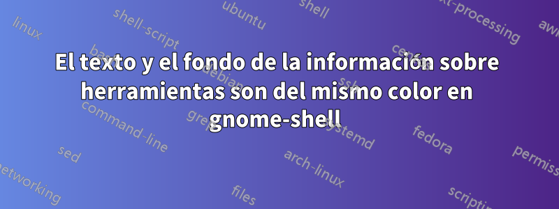 El texto y el fondo de la información sobre herramientas son del mismo color en gnome-shell 