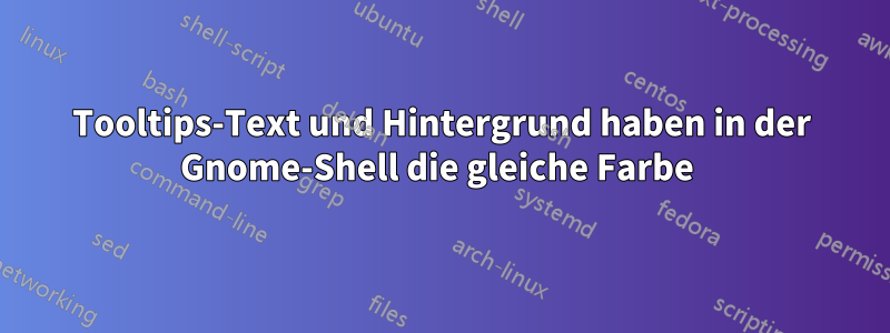 Tooltips-Text und Hintergrund haben in der Gnome-Shell die gleiche Farbe 