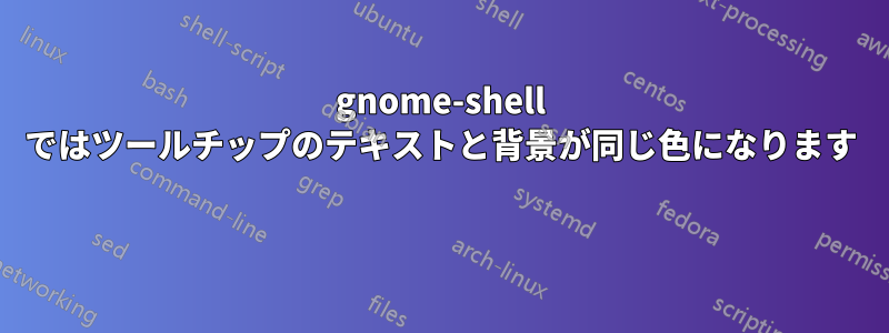 gnome-shell ではツールチップのテキストと背景が同じ色になります 