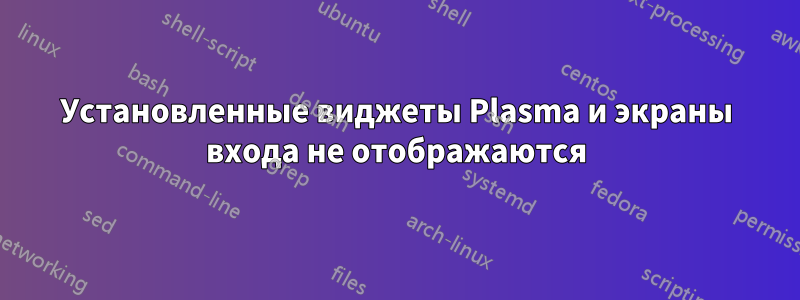 Установленные виджеты Plasma и экраны входа не отображаются