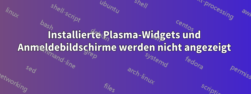 Installierte Plasma-Widgets und Anmeldebildschirme werden nicht angezeigt