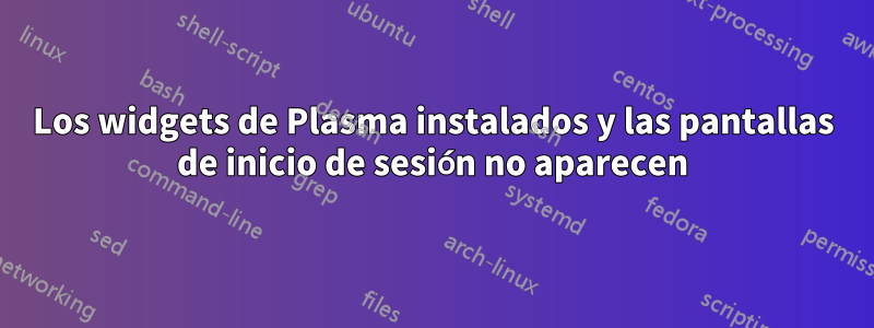 Los widgets de Plasma instalados y las pantallas de inicio de sesión no aparecen