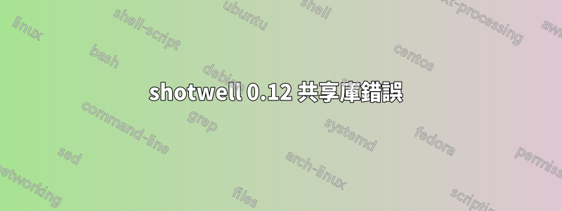 shotwell 0.12 共享庫錯誤 