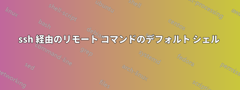 ssh 経由のリモート コマンドのデフォルト シェル
