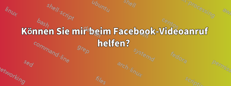 Können Sie mir beim Facebook-Videoanruf helfen? 