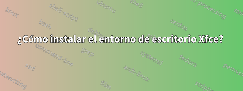 ¿Cómo instalar el entorno de escritorio Xfce?