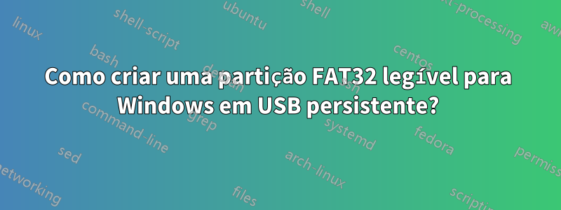 Como criar uma partição FAT32 legível para Windows em USB persistente?