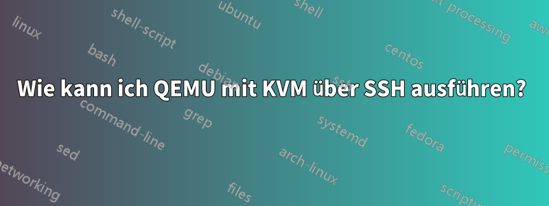 Wie kann ich QEMU mit KVM über SSH ausführen?