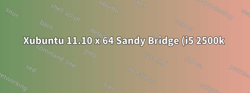 Xubuntu 11.10 x 64 Sandy Bridge (i5 2500k) Grafikstörungen