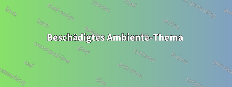 Beschädigtes Ambiente-Thema