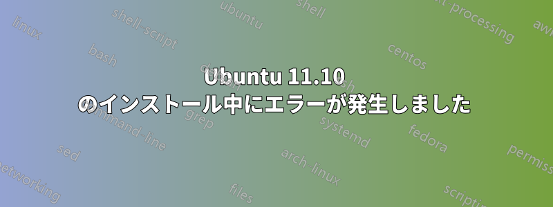 Ubuntu 11.10 のインストール中にエラーが発生しました
