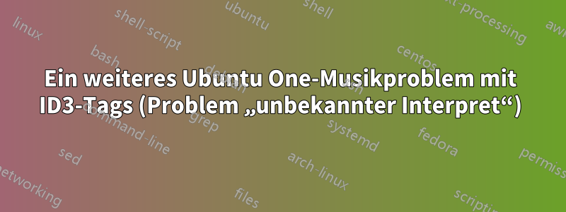 Ein weiteres Ubuntu One-Musikproblem mit ID3-Tags (Problem „unbekannter Interpret“)