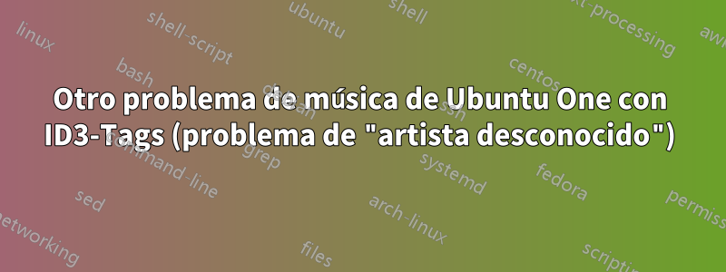 Otro problema de música de Ubuntu One con ID3-Tags (problema de "artista desconocido")