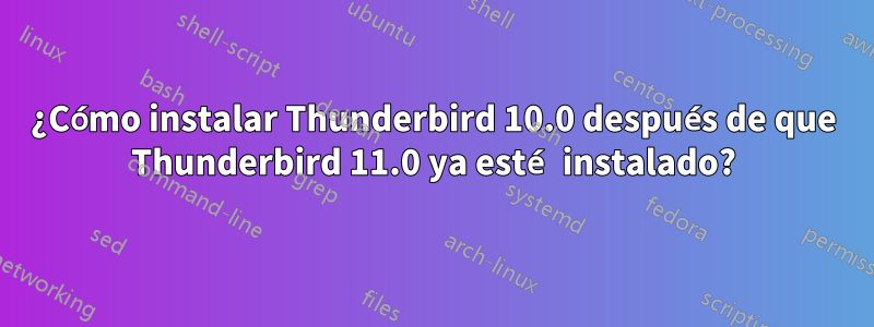 ¿Cómo instalar Thunderbird 10.0 después de que Thunderbird 11.0 ya esté instalado?