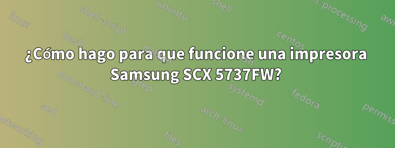 ¿Cómo hago para que funcione una impresora Samsung SCX 5737FW?