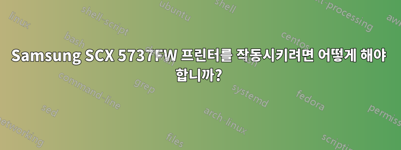 Samsung SCX 5737FW 프린터를 작동시키려면 어떻게 해야 합니까?