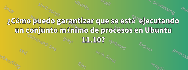 ¿Cómo puedo garantizar que se esté ejecutando un conjunto mínimo de procesos en Ubuntu 11.10?