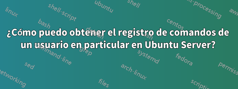 ¿Cómo puedo obtener el registro de comandos de un usuario en particular en Ubuntu Server?