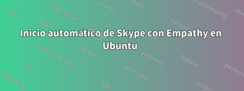Inicio automático de Skype con Empathy en Ubuntu 