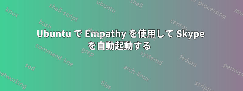 Ubuntu で Empathy を使用して Skype を自動起動する 
