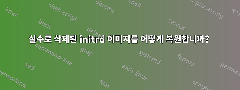 실수로 삭제된 initrd 이미지를 어떻게 복원합니까?