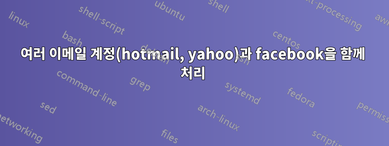여러 이메일 계정(hotmail, yahoo)과 facebook을 함께 처리