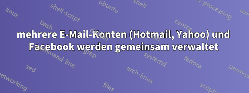 mehrere E-Mail-Konten (Hotmail, Yahoo) und Facebook werden gemeinsam verwaltet