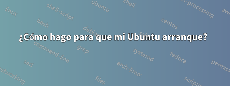 ¿Cómo hago para que mi Ubuntu arranque? 