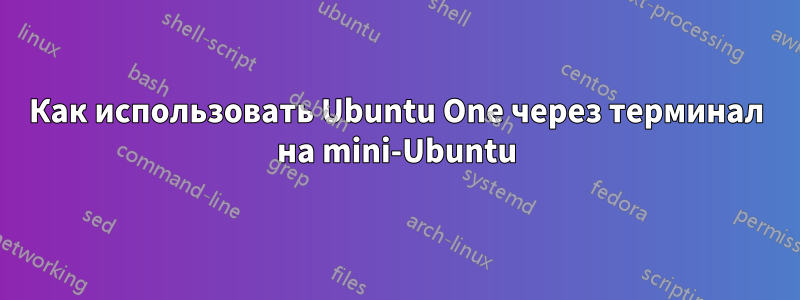 Как использовать Ubuntu One через терминал на mini-Ubuntu