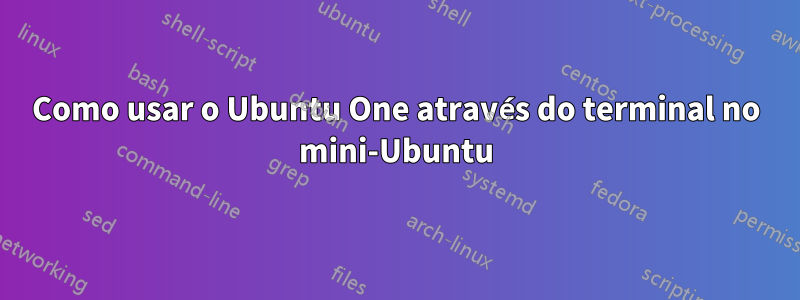 Como usar o Ubuntu One através do terminal no mini-Ubuntu